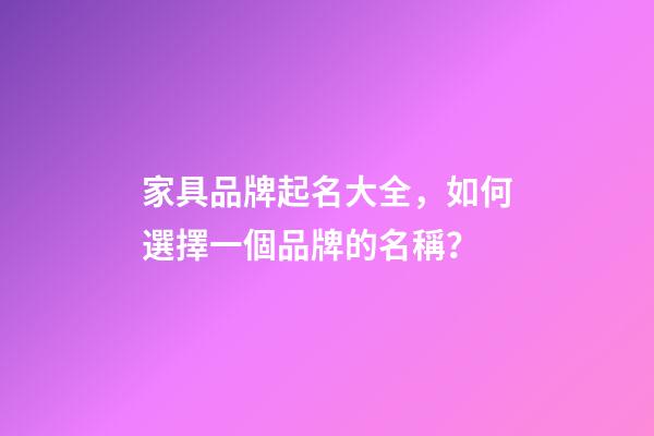 家具品牌起名大全，如何選擇一個品牌的名稱？-第1張-商標起名-玄機派