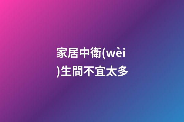 家居中衛(wèi)生間不宜太多