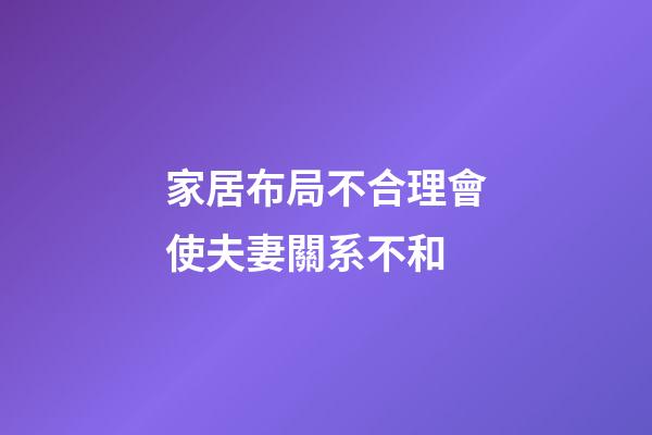 家居布局不合理會使夫妻關系不和