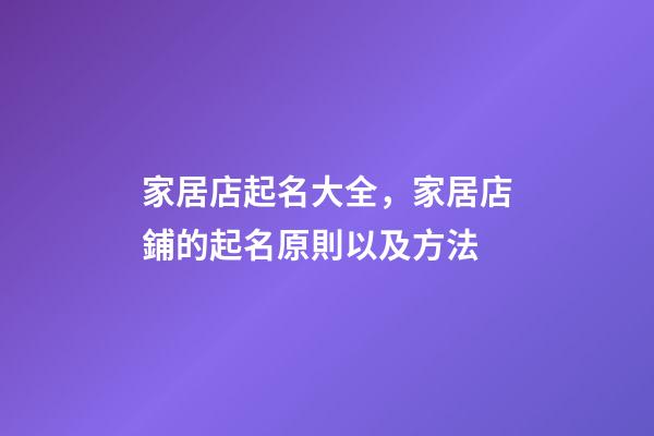家居店起名大全，家居店鋪的起名原則以及方法-第1張-店鋪起名-玄機派