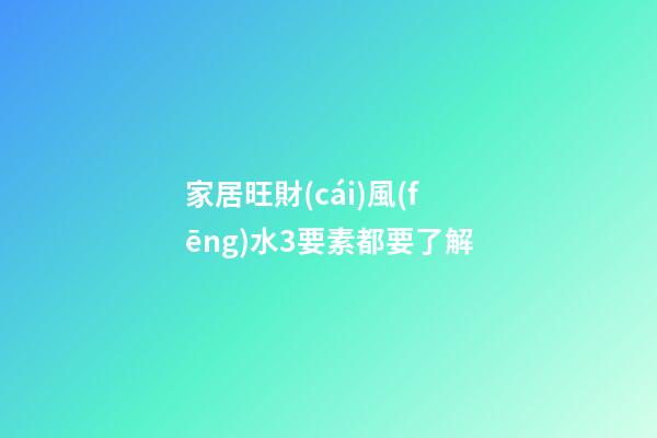 家居旺財(cái)風(fēng)水3要素都要了解