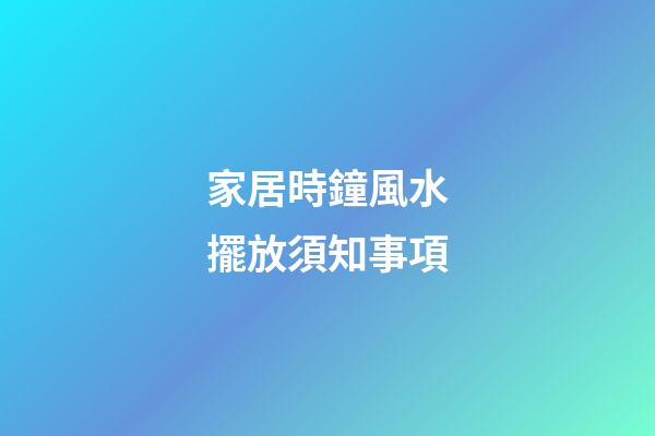 家居時鐘風水擺放須知事項