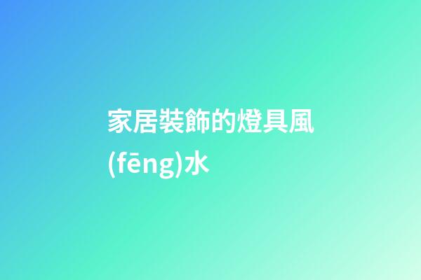 家居裝飾的燈具風(fēng)水