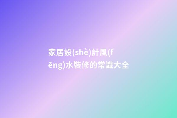 家居設(shè)計風(fēng)水裝修的常識大全