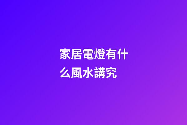 家居電燈有什么風水講究