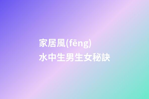 家居風(fēng)水中生男生女秘訣