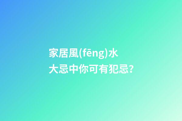 家居風(fēng)水大忌中你可有犯忌？