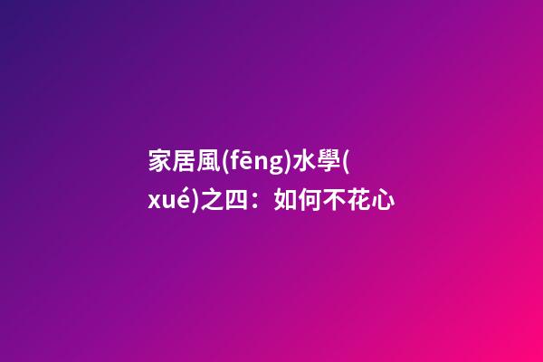 家居風(fēng)水學(xué)之四：如何不花心