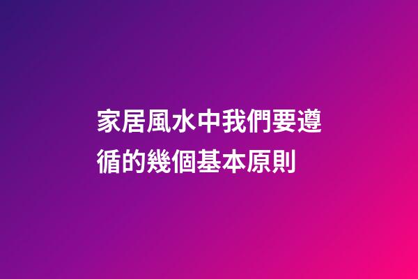 家居風水中我們要遵循的幾個基本原則