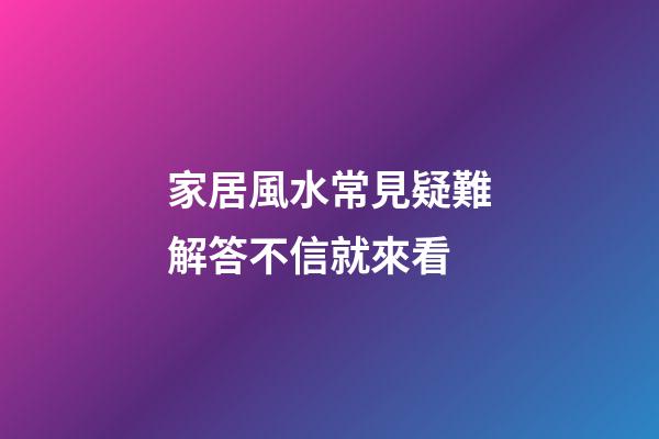 家居風水常見疑難解答不信就來看