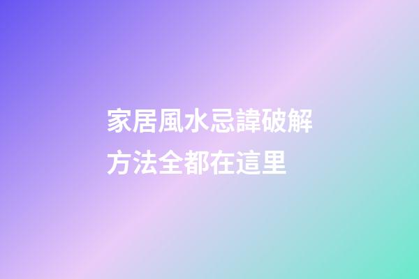 家居風水忌諱破解方法全都在這里