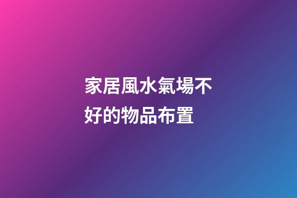 家居風水氣場不好的物品布置