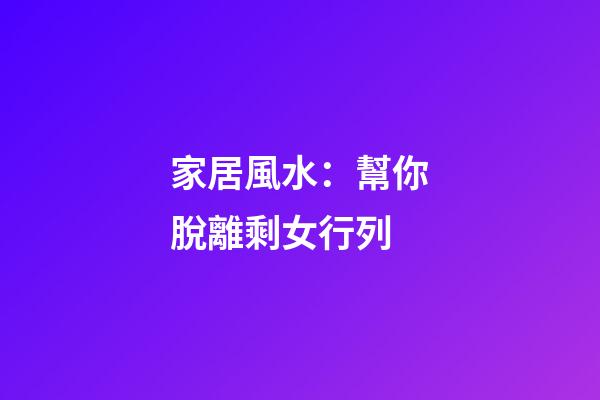 家居風水：幫你脫離剩女行列