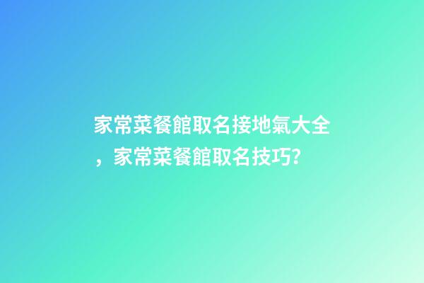家常菜餐館取名接地氣大全，家常菜餐館取名技巧？-第1張-店鋪起名-玄機(jī)派