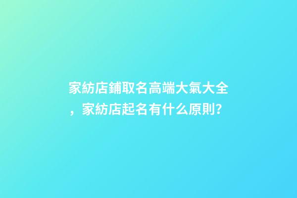 家紡店鋪取名高端大氣大全，家紡店起名有什么原則？-第1張-店鋪起名-玄機派