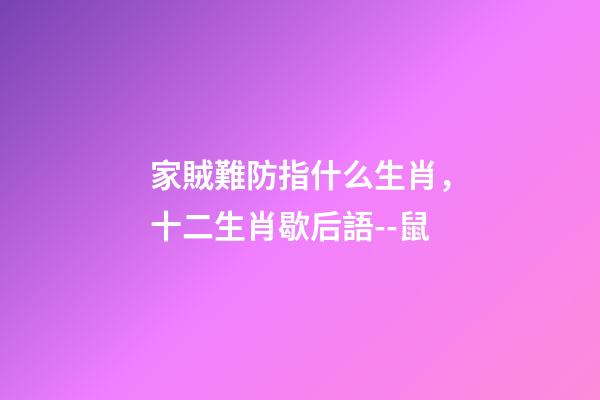 家賊難防指什么生肖，十二生肖歇后語--鼠(子鼠)-第1張-觀點-玄機派