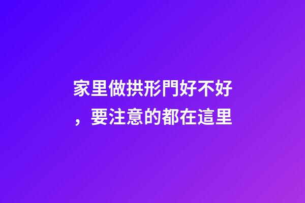 家里做拱形門好不好，要注意的都在這里