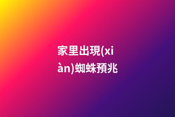 家里出現(xiàn)蜘蛛預兆