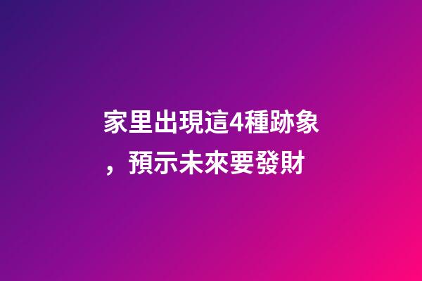 家里出現這4種跡象，預示未來要發財