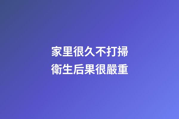 家里很久不打掃衛生后果很嚴重