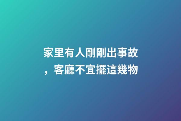 家里有人剛剛出事故，客廳不宜擺這幾物