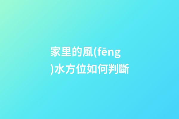 家里的風(fēng)水方位如何判斷