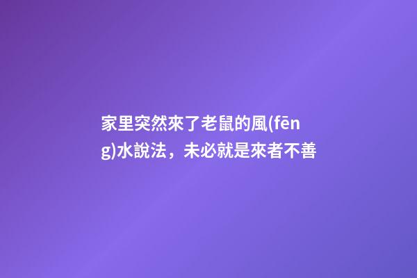 家里突然來了老鼠的風(fēng)水說法，未必就是來者不善