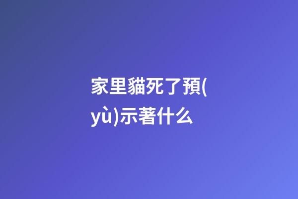 家里貓死了預(yù)示著什么