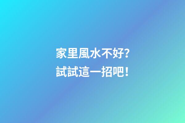 家里風水不好？試試這一招吧！