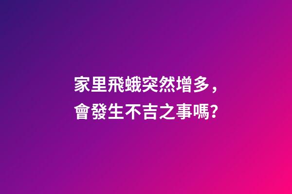 家里飛蛾突然增多，會發生不吉之事嗎？