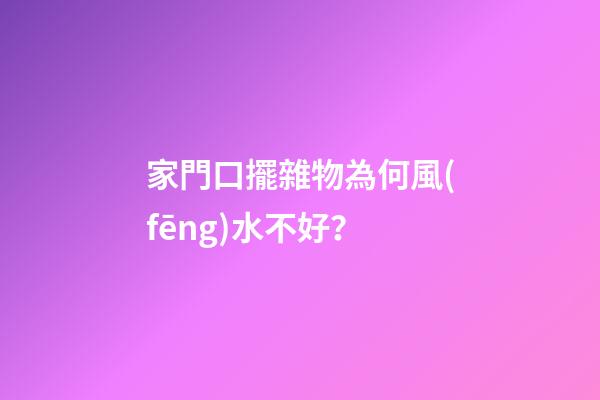家門口擺雜物為何風(fēng)水不好？