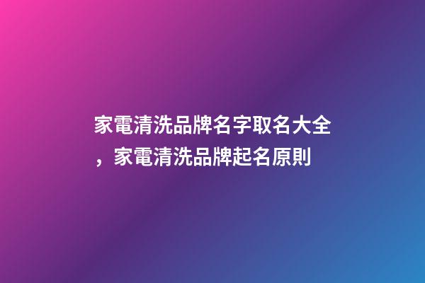 家電清洗品牌名字取名大全，家電清洗品牌起名原則-第1張-商標(biāo)起名-玄機派