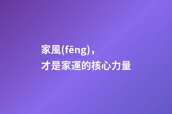 家風(fēng)，才是家運的核心力量