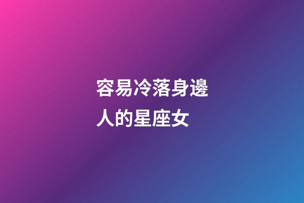 容易冷落身邊人的星座女-第1張-星座運勢-玄機派