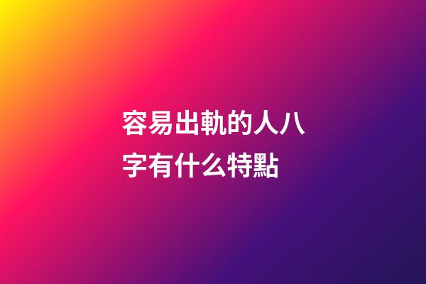 容易出軌的人八字有什么特點