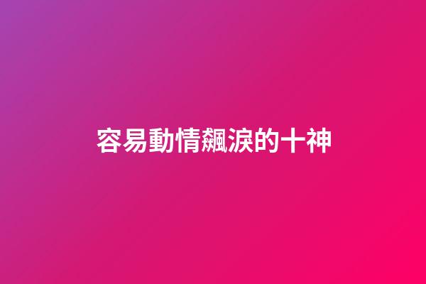 容易動情飆淚的十神
