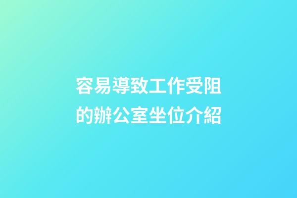 容易導致工作受阻的辦公室坐位介紹