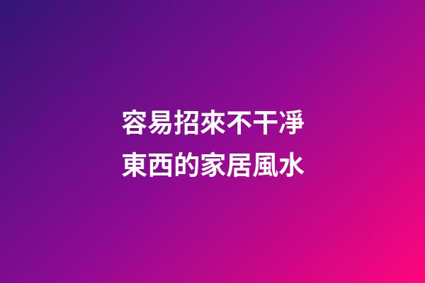 容易招來不干凈東西的家居風水