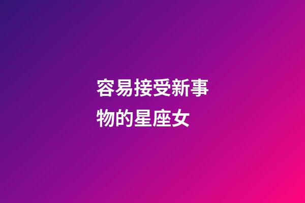 容易接受新事物的星座女-第1張-星座運勢-玄機派