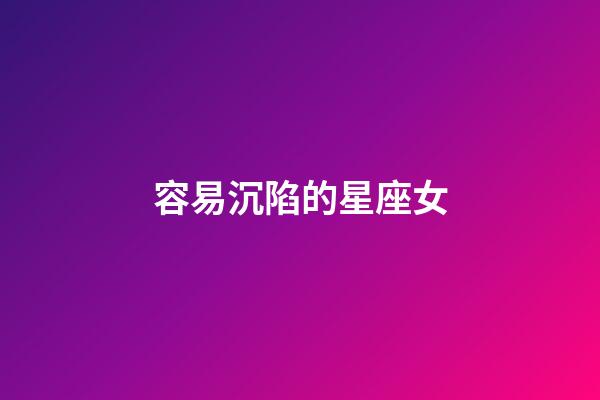 容易沉陷的星座女-第1張-星座運勢-玄機派