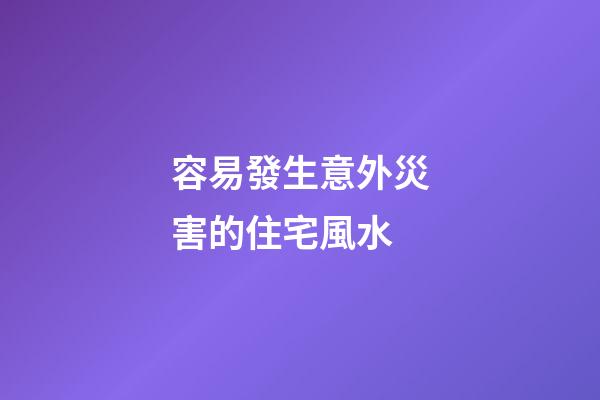 容易發生意外災害的住宅風水