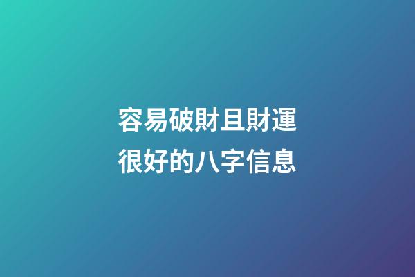 容易破財且財運很好的八字信息