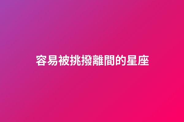 容易被挑撥離間的星座-第1張-星座運(yùn)勢-玄機(jī)派