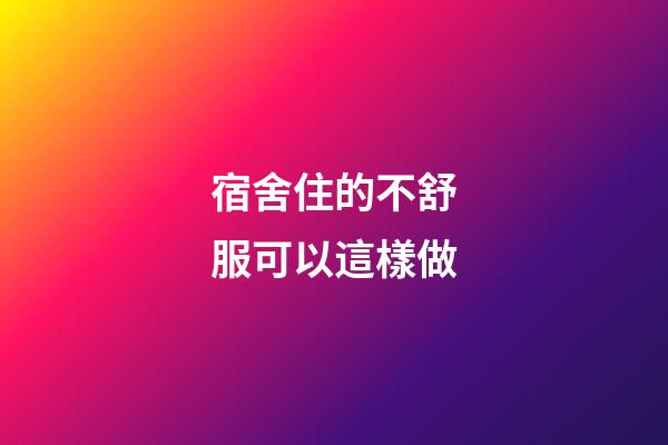 宿舍住的不舒服可以這樣做