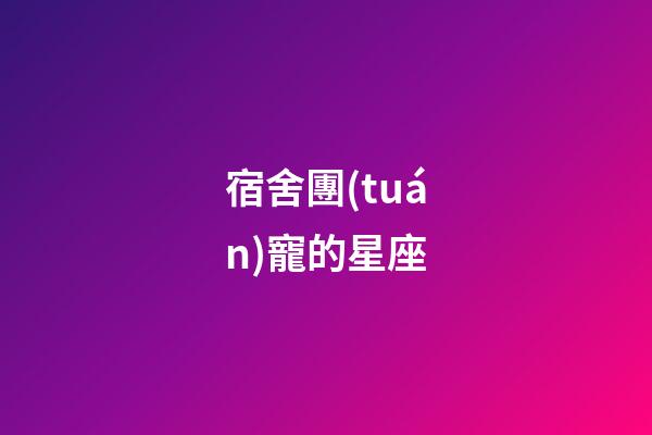 宿舍團(tuán)寵的星座-第1張-星座運(yùn)勢(shì)-玄機(jī)派