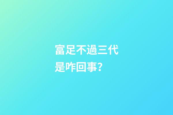 富足不過三代是咋回事？