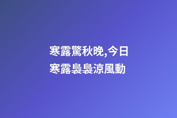 寒露驚秋晚,今日寒露裊裊涼風動-第1張-觀點-玄機派