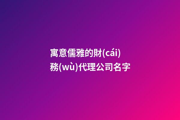 寓意儒雅的財(cái)務(wù)代理公司名字-第1張-公司起名-玄機(jī)派