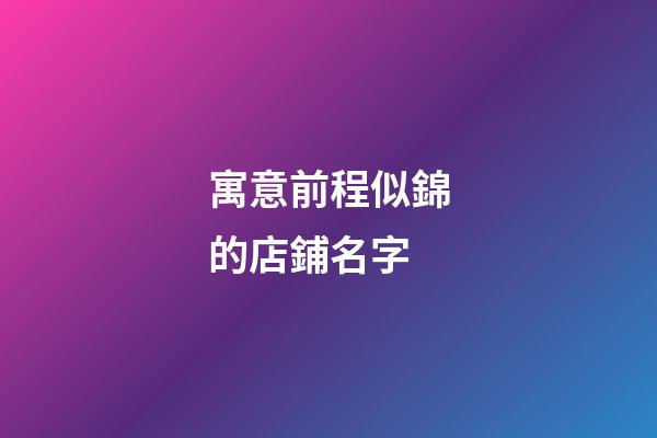 寓意前程似錦的店鋪名字-第1張-店鋪起名-玄機派