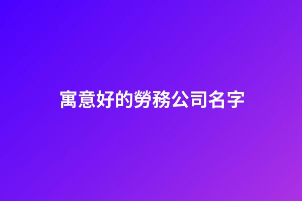 寓意好的勞務公司名字-第1張-公司起名-玄機派